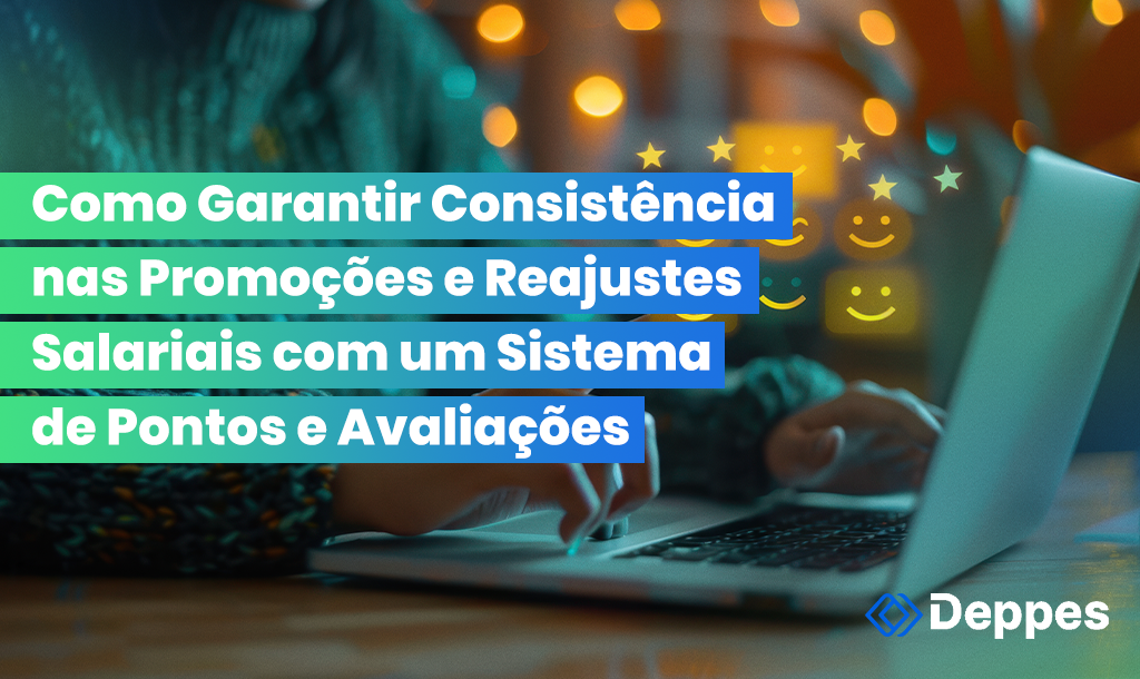 Como Garantir Consistência nas Promoções e Reajustes Salariais com um Sistema de Pontos e Avaliações